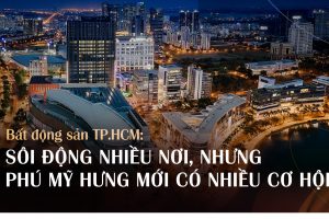 Bất động sản TPHCM: Sôi động nhiều nơi, nhưng Phú Mỹ Hưng mới có nhiều cơ hội